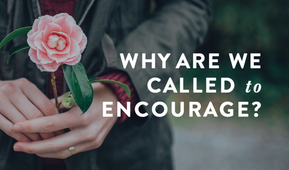 Why are we called to encourage?