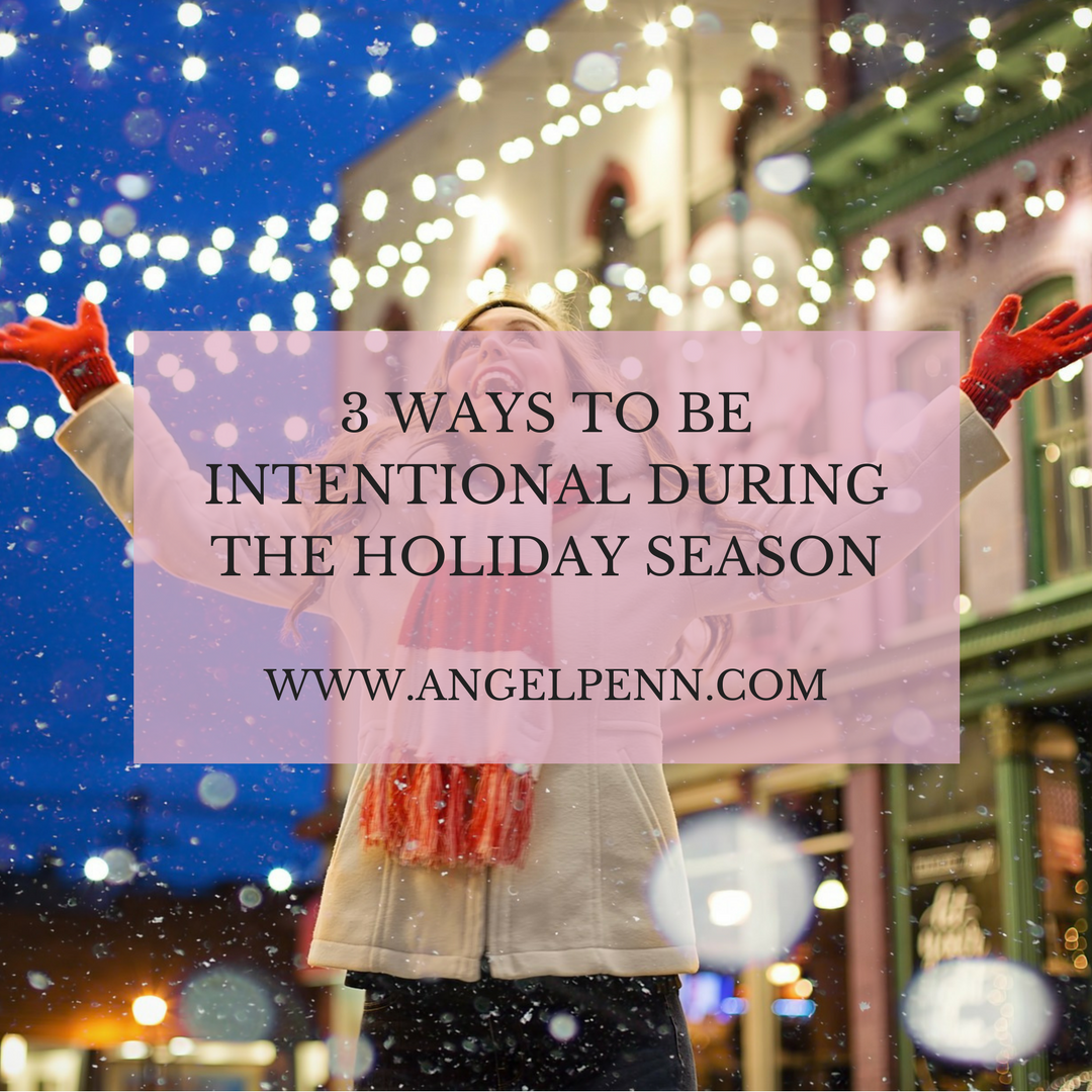 3 Ways to be Intentional during the Holiday Season